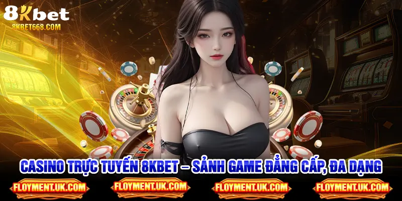 Casino trực tuyến 8kbet – Sảnh game đẳng cấp, đa dạng