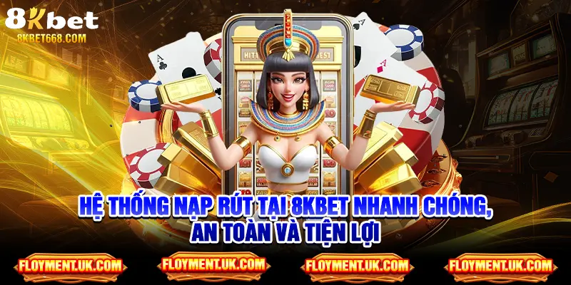 Hệ thống nạp rút tại 8kbet cc nhanh chóng, an toàn và tiện lợi
