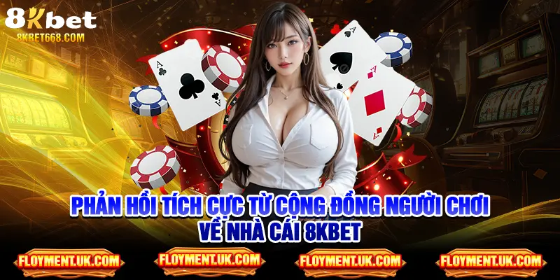 Phản hồi tích cực từ cộng đồng người chơi về nhà cái 8kbet