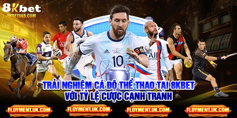Trải nghiệm cá độ thể thao tại 8kbet với tỷ lệ cược cạnh tranh